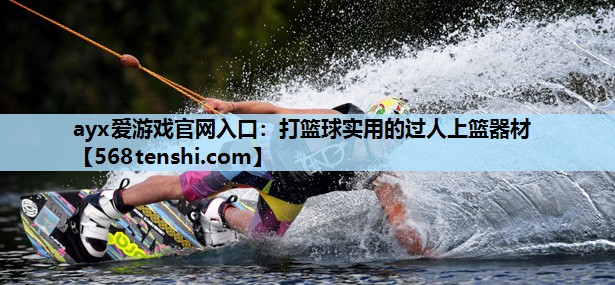 ayx爱游戏官网入口：打篮球实用的过人上篮器材
