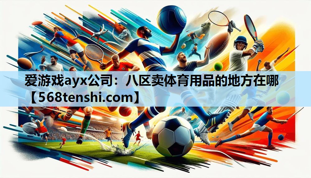 爱游戏ayx公司：八区卖体育用品的地方在哪