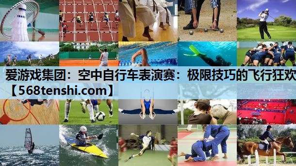 爱游戏集团：空中自行车表演赛：极限技巧的飞行狂欢