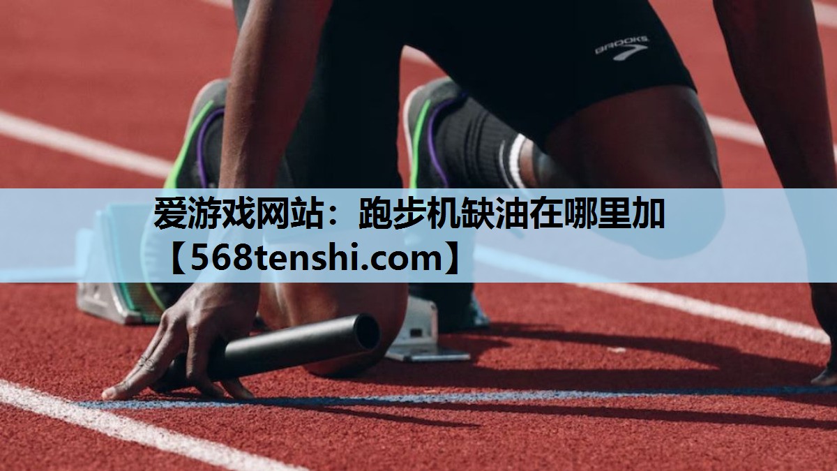 爱游戏网站：跑步机缺油在哪里加