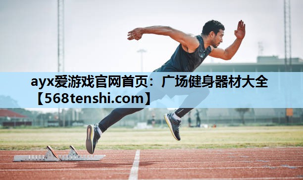 ayx爱游戏官网首页：广场健身器材大全