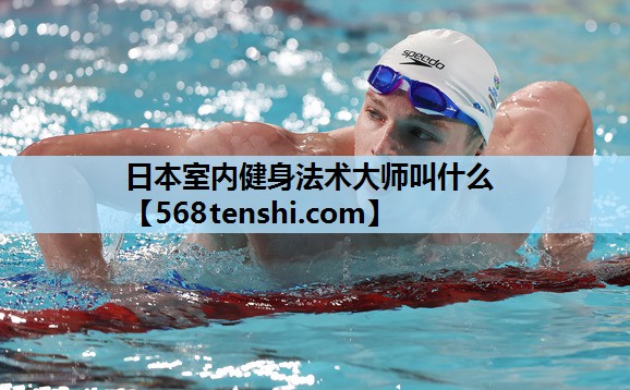 日本室内健身法术大师叫什么 日本室内健身法术大师叫什么