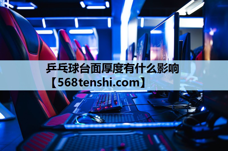 乒乓球台面厚度有什么影响 乒乓球台面厚度有什么影响