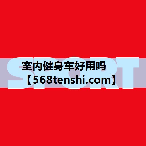 室内健身车好用吗 室内健身车好用吗