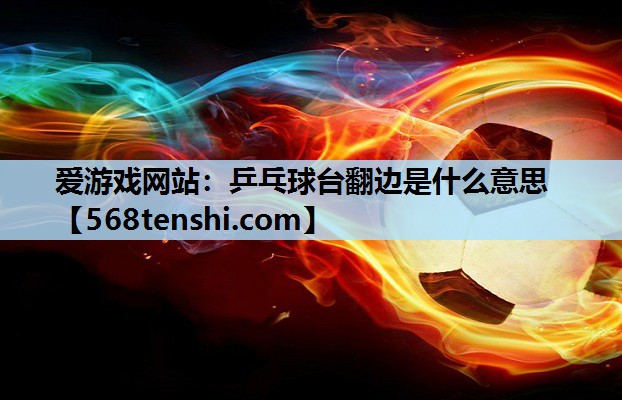 乒乓球台翻边是什么意思 乒乓球台翻边是什么意思