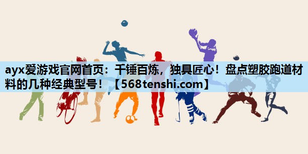 千锤百炼,独具匠心!盘点塑胶跑道材料的几种经典型号! 千锤百炼,独具匠心!盘点塑胶跑道材料的几种经典型号!