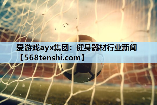 健身器材行业新闻 健身器材行业新闻
