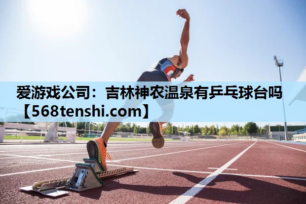 吉林神农温泉有乒乓球台吗 吉林神农温泉有乒乓球台吗