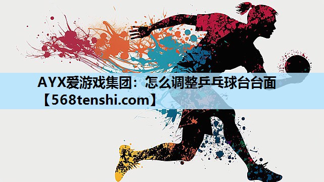 怎么调整乒乓球台台面 怎么调整乒乓球台台面