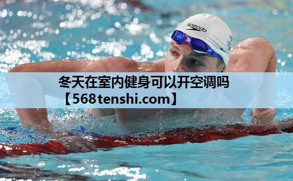 冬天在室内健身可以开空调吗 冬天在室内健身可以开空调吗