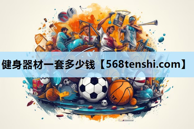 健身器材一套多少钱 健身器材一套多少钱