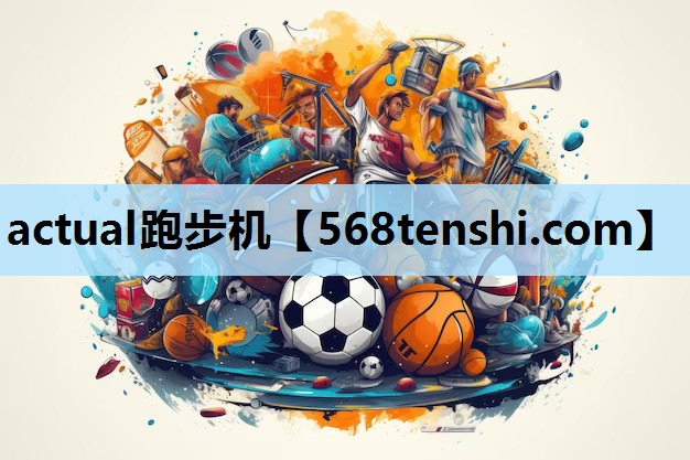 actual跑步机 actual跑步机
