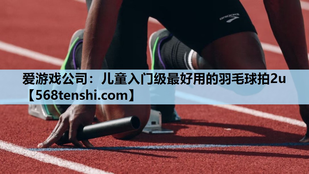 儿童入门级最好用的羽毛球拍2u 儿童入门级最好用的羽毛球拍2u