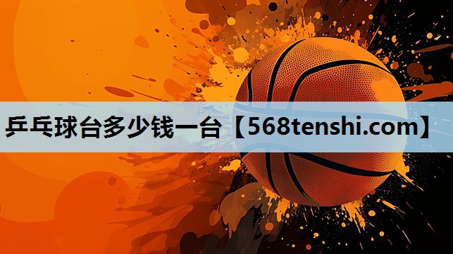 乒乓球台多少钱一台 乒乓球台多少钱一台